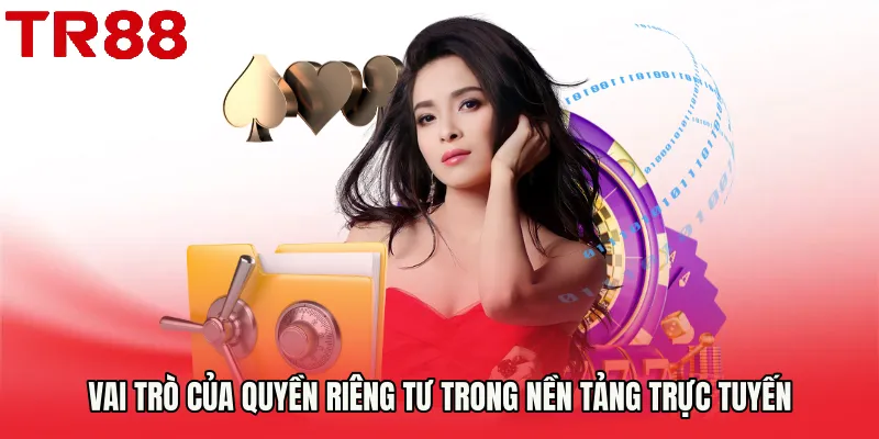 Vai trò của Quyền Riêng Tư trong nền tảng trực tuyến